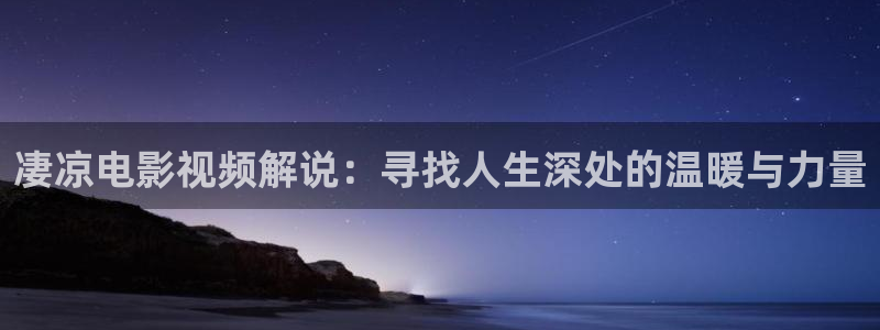 星空影院动漫在线观看免费：凄凉电影视频解说：寻找人生深处的温暖与力量