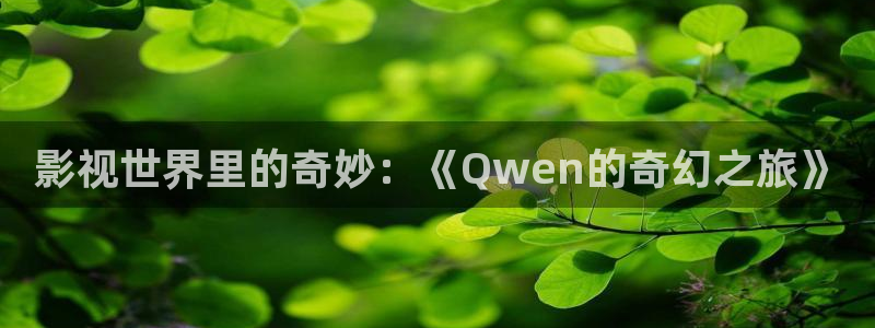 星空影院韩剧免费观看：影视世界里的奇妙：《Qwen的奇幻之旅》