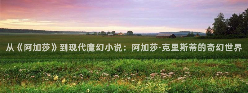星空影院在线观看免费版高清：从《阿加莎》到现代魔幻小说：阿加莎·克里斯蒂的奇幻世界